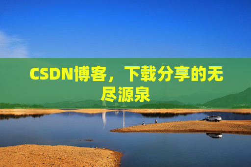 CSDN博客,下载分享的无尽源泉 CSDN博客,下载分享的无尽源泉